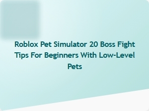 Mastering Boss Fights in Roblox Pet Simulator 20 with Low-Level Pets