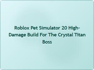 Maximize Damage Against Crystal Titan in Roblox Pet Simulator 20