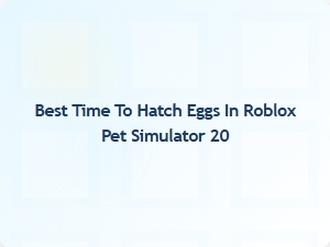Best Time to Hatch Eggs in Roblox Pet Simulator 20