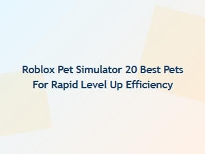 Top 20 Pets for Fast Leveling in Roblox Pet Simulator