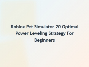 Optimal Power Leveling Tips for Roblox Pet Simulator 20 Beginners