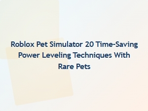 Maximize Your Progress in Roblox Pet Simulator 20