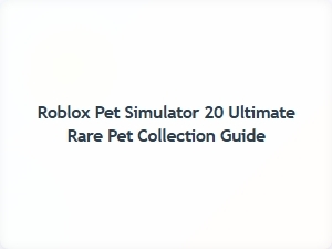 Ultimate Rare Pet Collection Guide for Roblox Pet Simulator 20