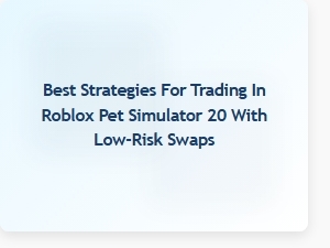 Mastering Low-Risk Swaps in Roblox Pet Simulator 20