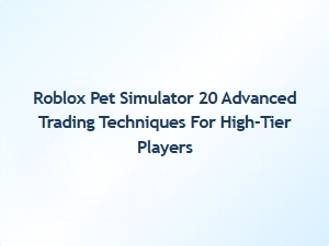 Master Advanced Trading Strategies in Roblox Pet Simulator 20